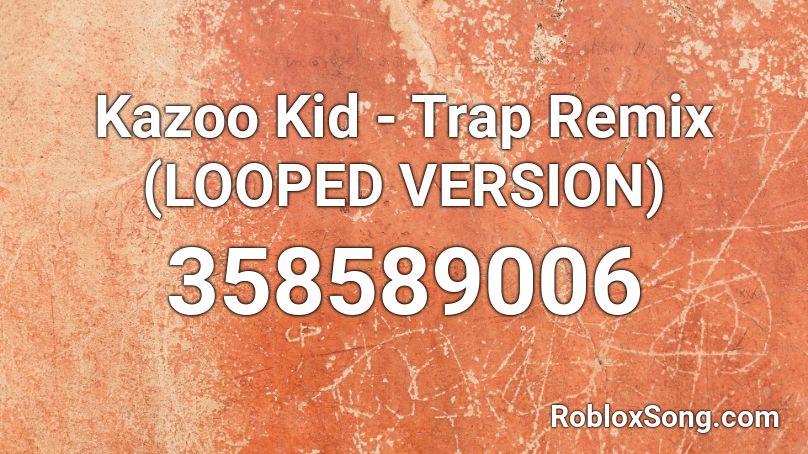 Kazoo Kid - Trap Remix (LOOPED VERSION) Roblox ID
