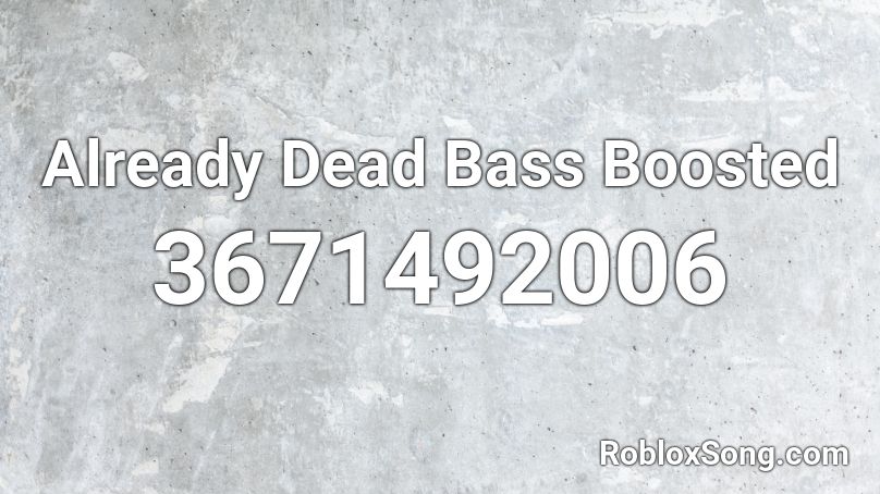 Already Dead Bass Boosted Roblox ID