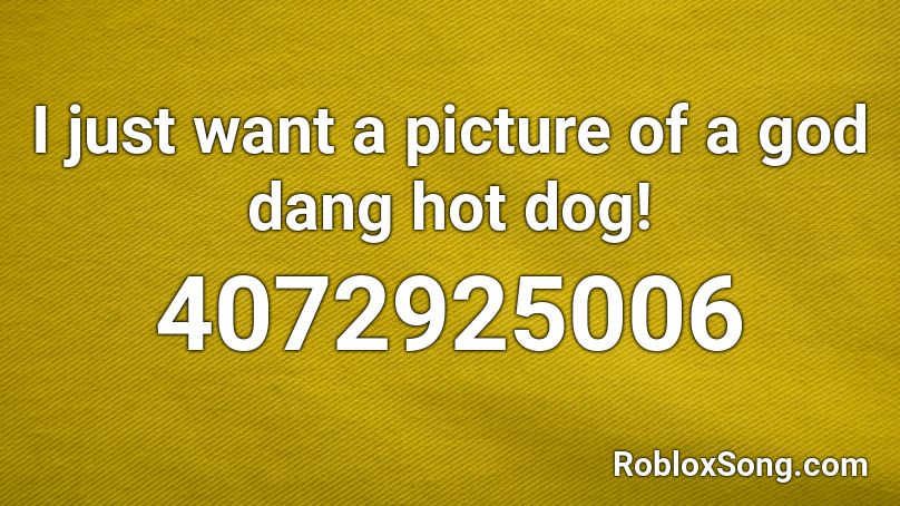 I just want a picture of a god dang hot dog! Roblox ID