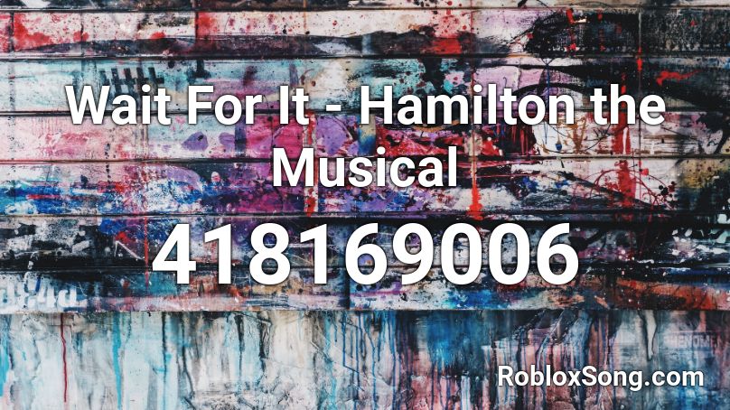 Wait For It - Hamilton the Musical Roblox ID