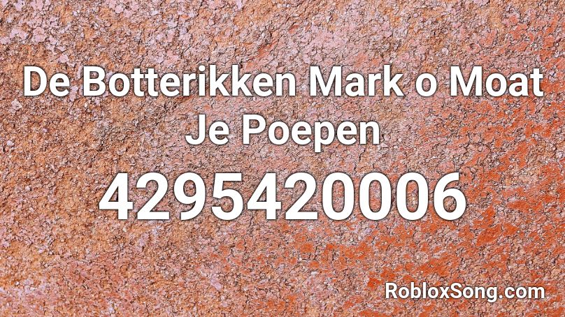 De Botterikken Mark o Moat Je Poepen Roblox ID