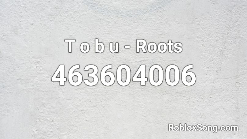 T O B U Roots Roblox Id Roblox Music Codes - got root roblox white