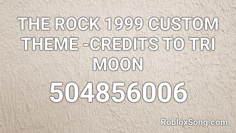THE ROCK 1999 CUSTOM THEME -CREDITS TO TRI MOON Roblox ID