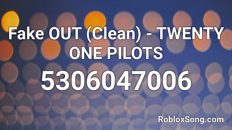 Fake OUT (Clean) - TWENTY ONE PILOTS Roblox ID