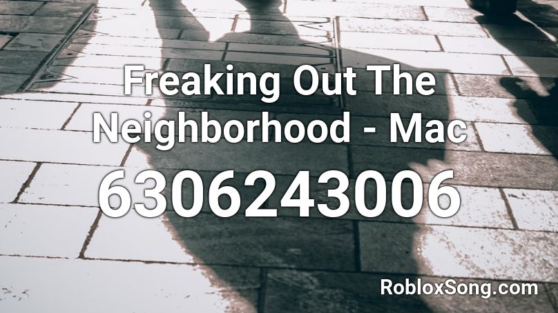 Freaking Out The Neighborhood - Mac Roblox ID