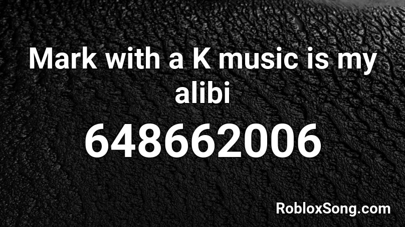 Mark with a K music is my alibi Roblox ID