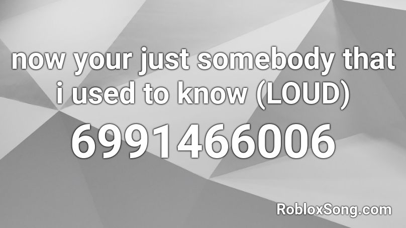 now your just somebody that i used to know (LOUD) Roblox ID