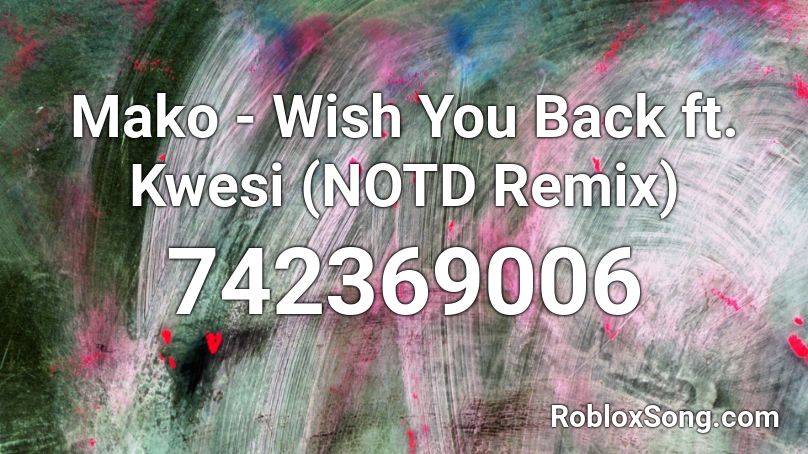 Mako - Wish You Back ft. Kwesi (NOTD Remix) Roblox ID