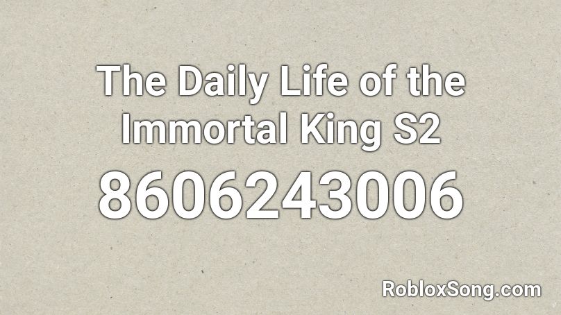 The Daily Life of the Immortal King S2 Roblox ID