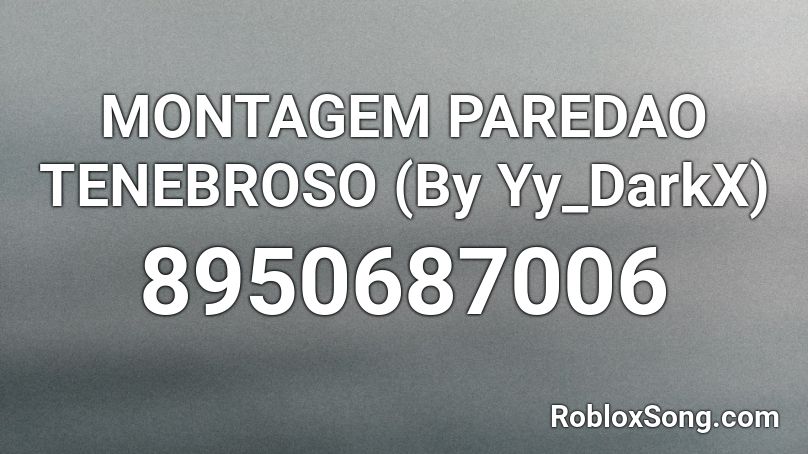 MONTAGEM PAREDAO TENEBROSO  (By Yy_DarkX) Roblox ID