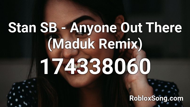 Stan SB - Anyone Out There (Maduk Remix) Roblox ID