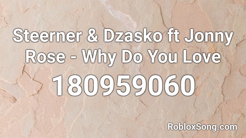 Steerner & Dzasko ft Jonny Rose - Why Do You Love  Roblox ID