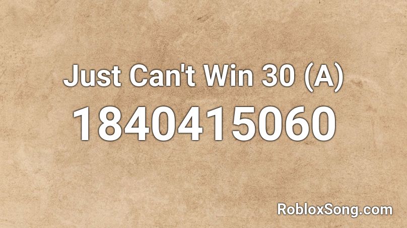 Just Can't Win 30 (A) Roblox ID