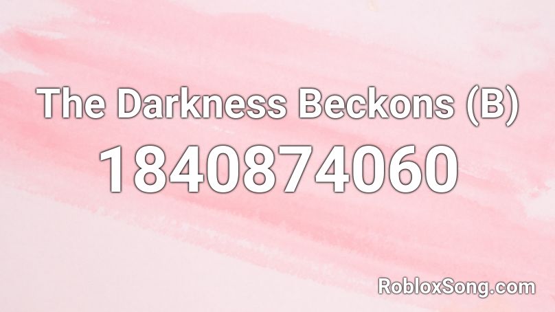 The Darkness Beckons (B) Roblox ID