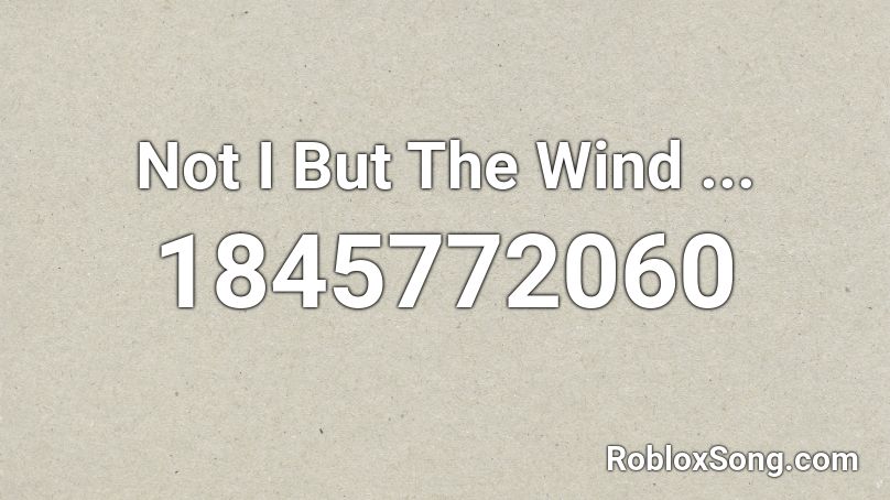 Not I But The Wind ... Roblox ID