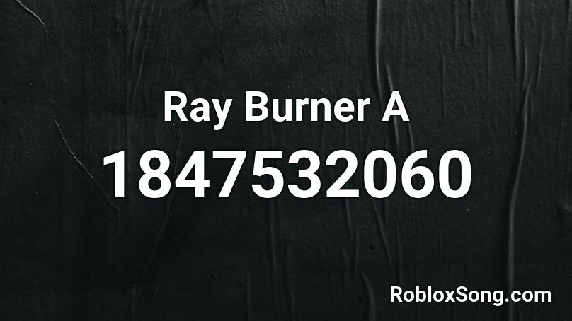 Ray Burner A Roblox ID