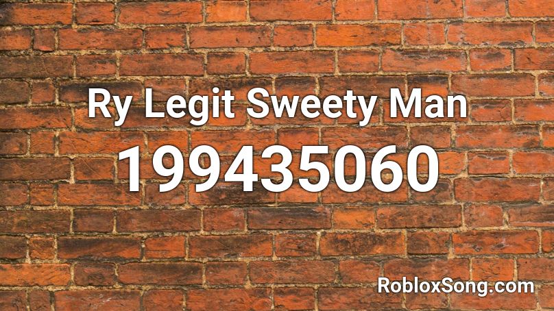 Ry Legit Sweety Man Roblox ID