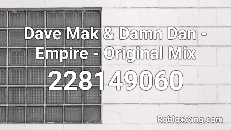 Dave Mak & Damn Dan - Empire - Original Mix Roblox ID