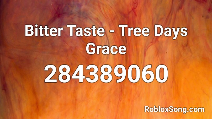 Bitter Taste - Tree Days Grace Roblox ID