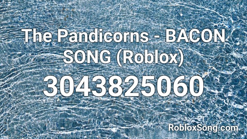 The Pandicorns - BACON SONG (Roblox) Roblox ID