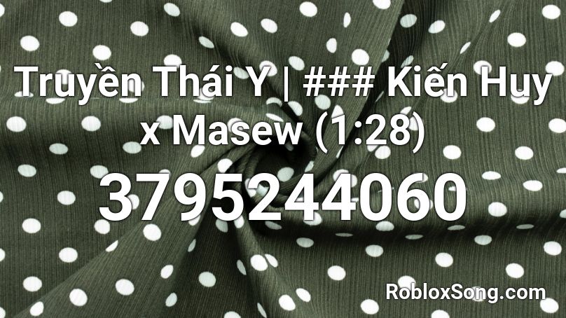 Truyền Thái Y | ### Kiến Huy x Masew (1:28) Roblox ID