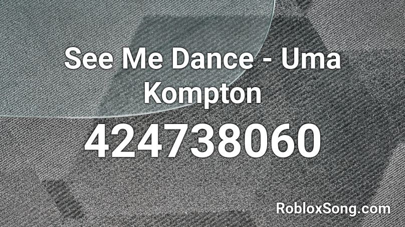 See Me Dance - Uma Kompton Roblox ID