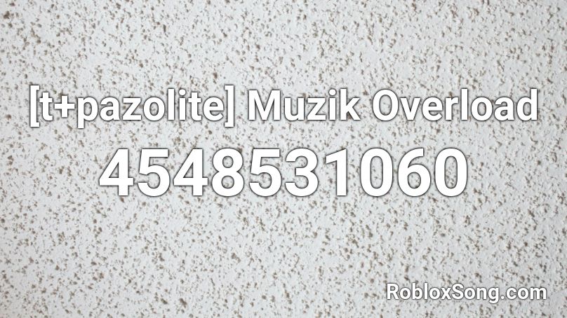 [t+pazolite] Muzik Overload Roblox ID