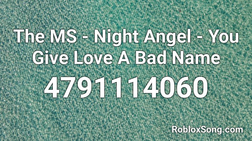The Ms Night Angel You Give Love A Bad Name Roblox Id Roblox Music Codes - bad at love roblox id