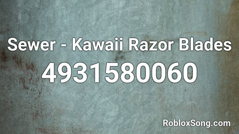Sewer - Kawaii Razor Blades Roblox ID