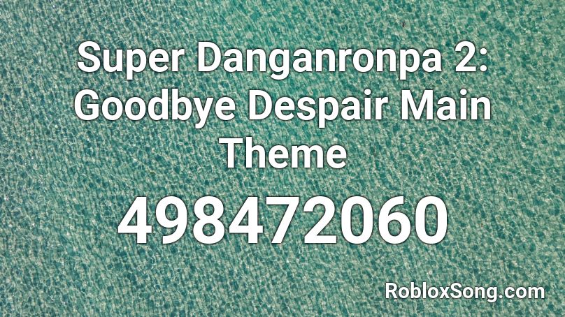 Super Danganronpa 2: Goodbye Despair Main Theme Roblox ID