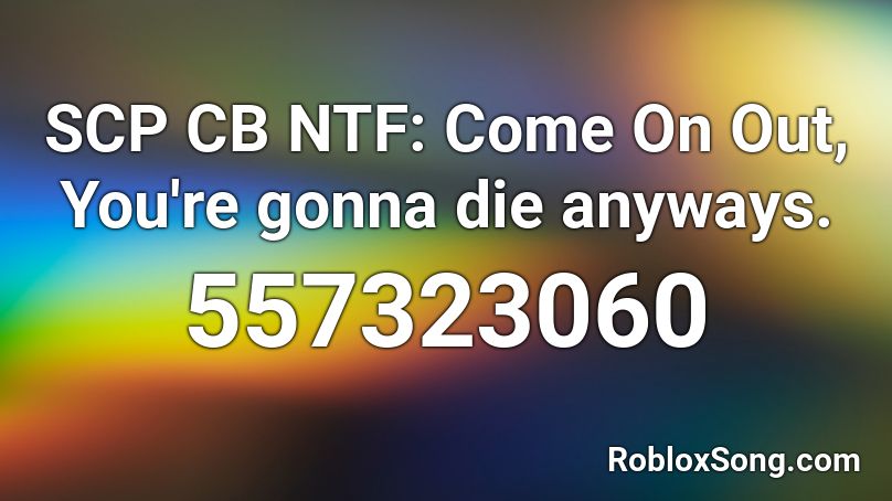 SCP CB NTF: Come On Out, You're gonna die anyways. Roblox ID