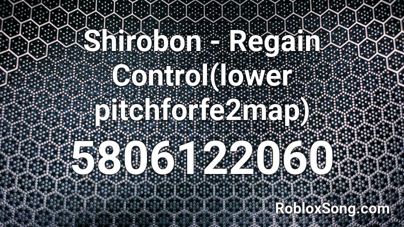 Shirobon - Regain Control(lower pitchforfe2map) Roblox ID