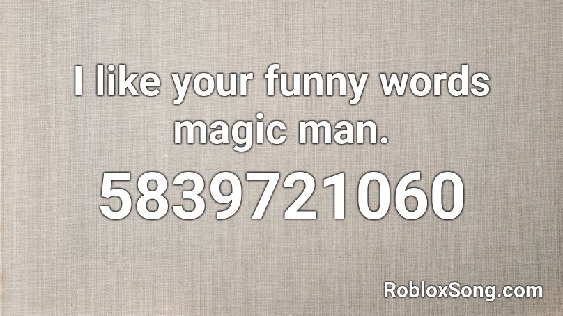 I like your funny words magic man. Roblox ID