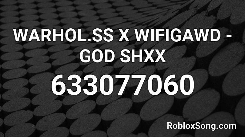 WARHOL.SS X WIFIGAWD - GOD SHXX Roblox ID