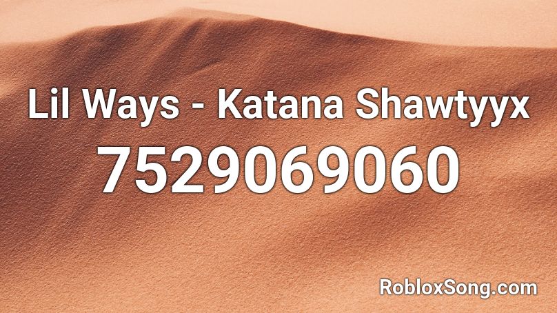 Lil Ways - Katana Shawtyyx Roblox ID