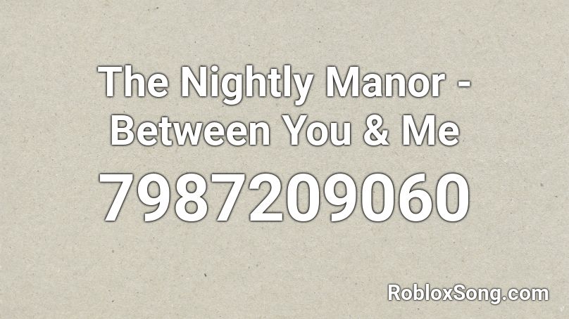 The Nightly Manor - Between You & Me Roblox ID