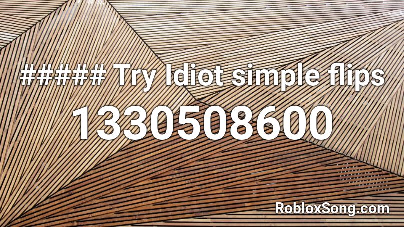 ##### Try Idiot simple flips Roblox ID