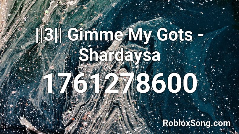 3 Gimme My Gots Shardaysa Roblox Id Roblox Music Codes - code roblox music