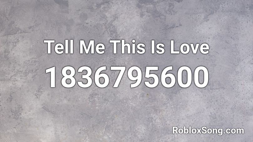 Tell Me This Is Love Roblox ID