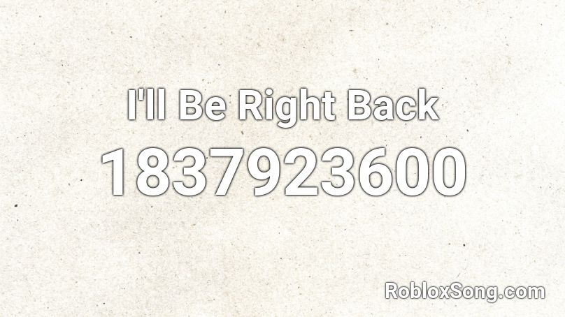 I'll Be Right Back Roblox ID