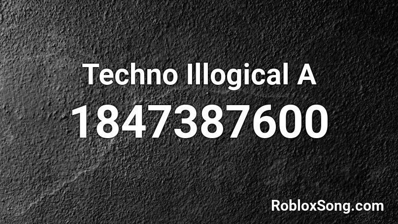 Techno Illogical A Roblox ID