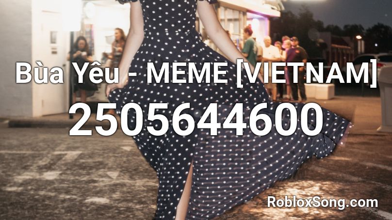 Bùa Yêu - MEME [VIETNAM] Roblox ID