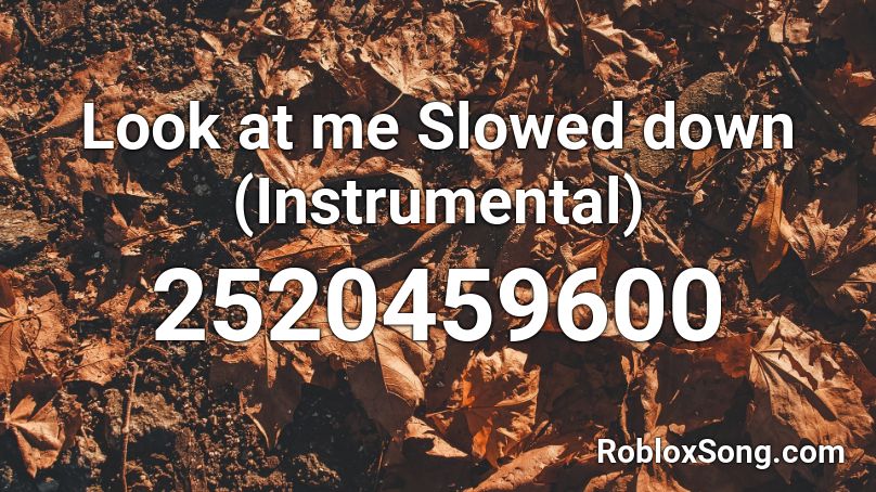 Look at me Slowed down (Instrumental) Roblox ID