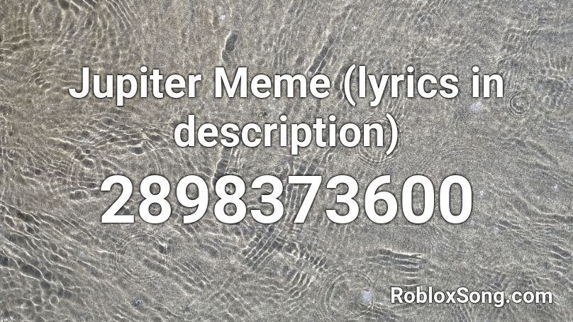 Jupiter Meme (lyrics in description) Roblox ID