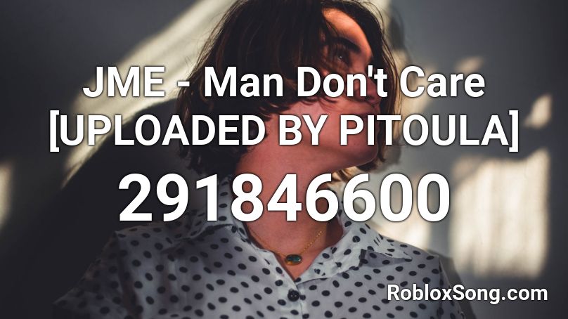 JME - Man Don't Care [UPLOADED BY PITOULA] Roblox ID