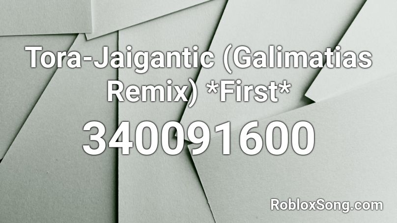 Tora-Jaigantic (Galimatias Remix) *First* Roblox ID
