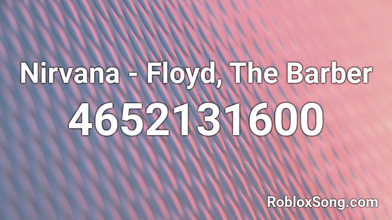 Nirvana - Floyd, The Barber Roblox ID