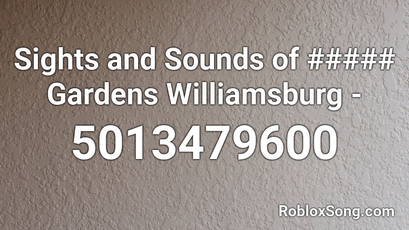 Sights and Sounds of ##### Gardens Williamsburg -  Roblox ID