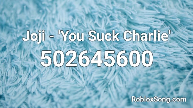 Joji - 'You Suck Charlie' Roblox ID