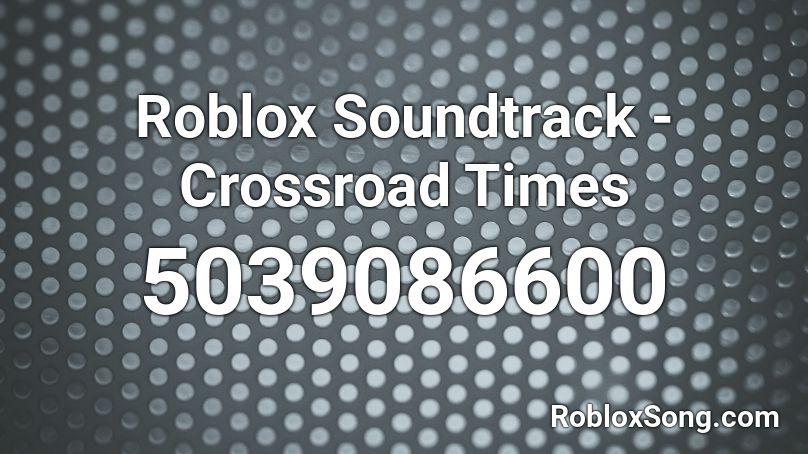 Roblox Soundtrack - Crossroad Times Roblox ID